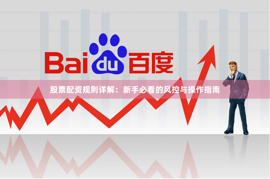 股票配资规则详解：新手必看的风控与操作指南