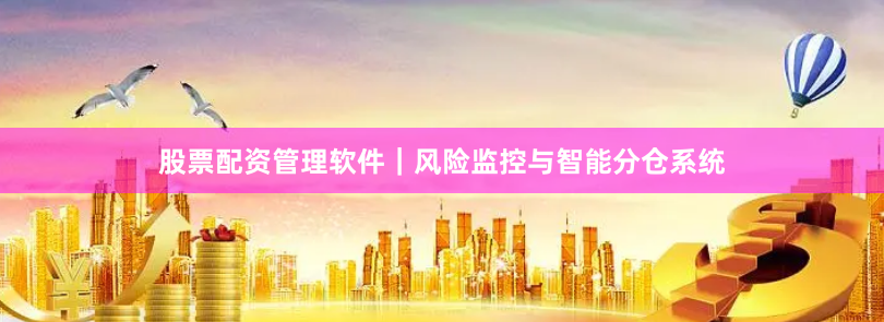 股票配资管理软件｜风险监控与智能分仓系统