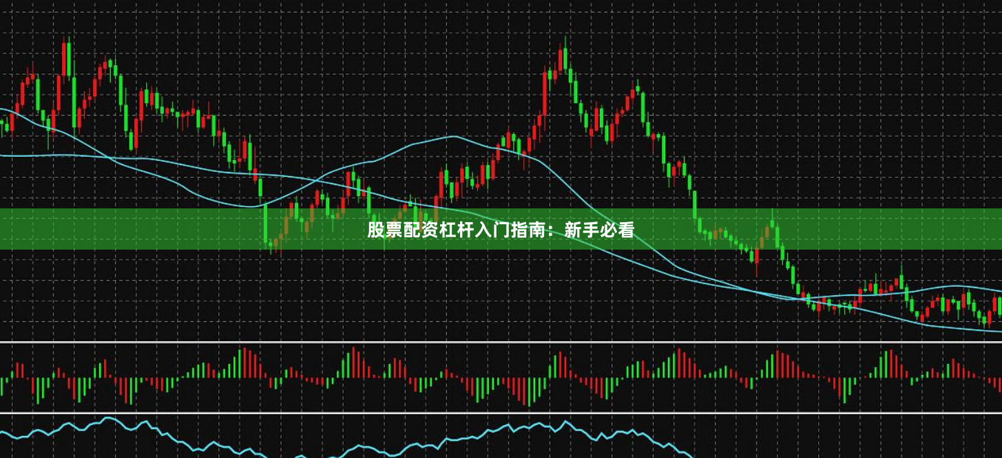 股票配资杠杆入门指南：新手必看