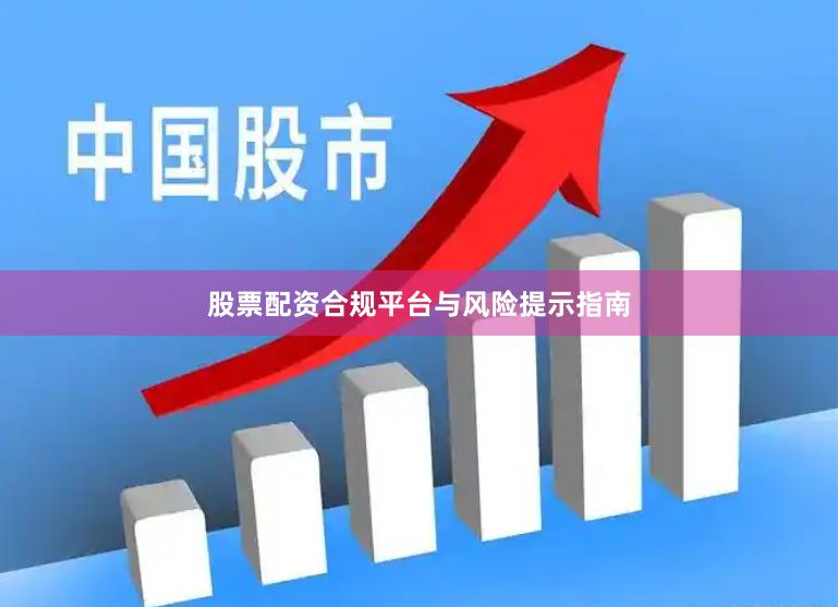 股票配资合规平台与风险提示指南