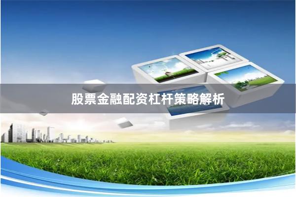 股票金融配资杠杆策略解析